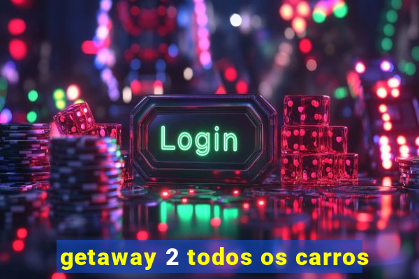 getaway 2 todos os carros